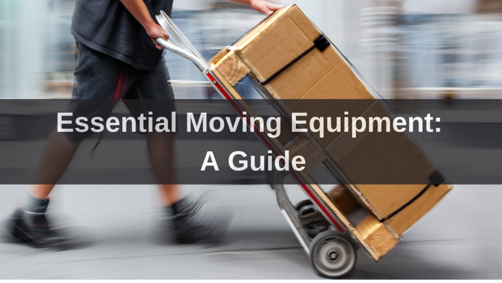 Essential Moving Equipment: A Guide